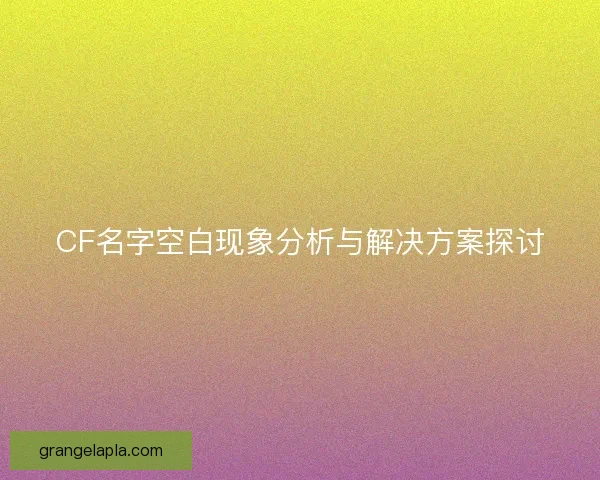CF名字空白现象分析与解决方案探讨